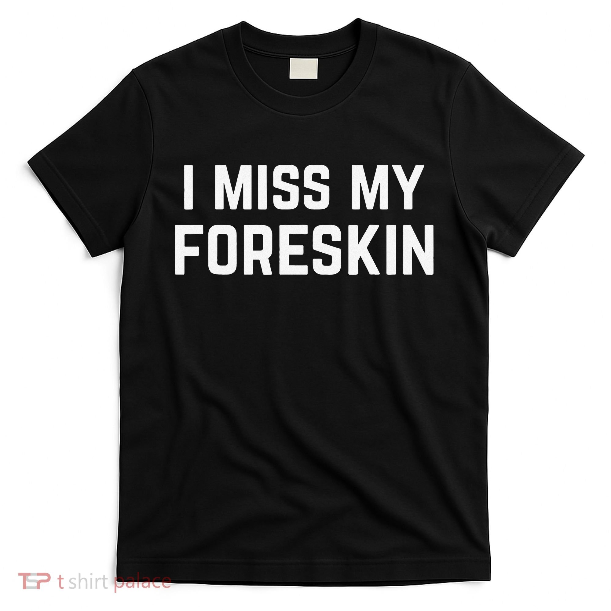 I Miss My Foreskin Funny Quote T-Shirt