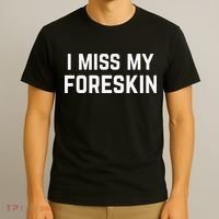 I Miss My Foreskin Funny Quote T-Shirt thumb 3