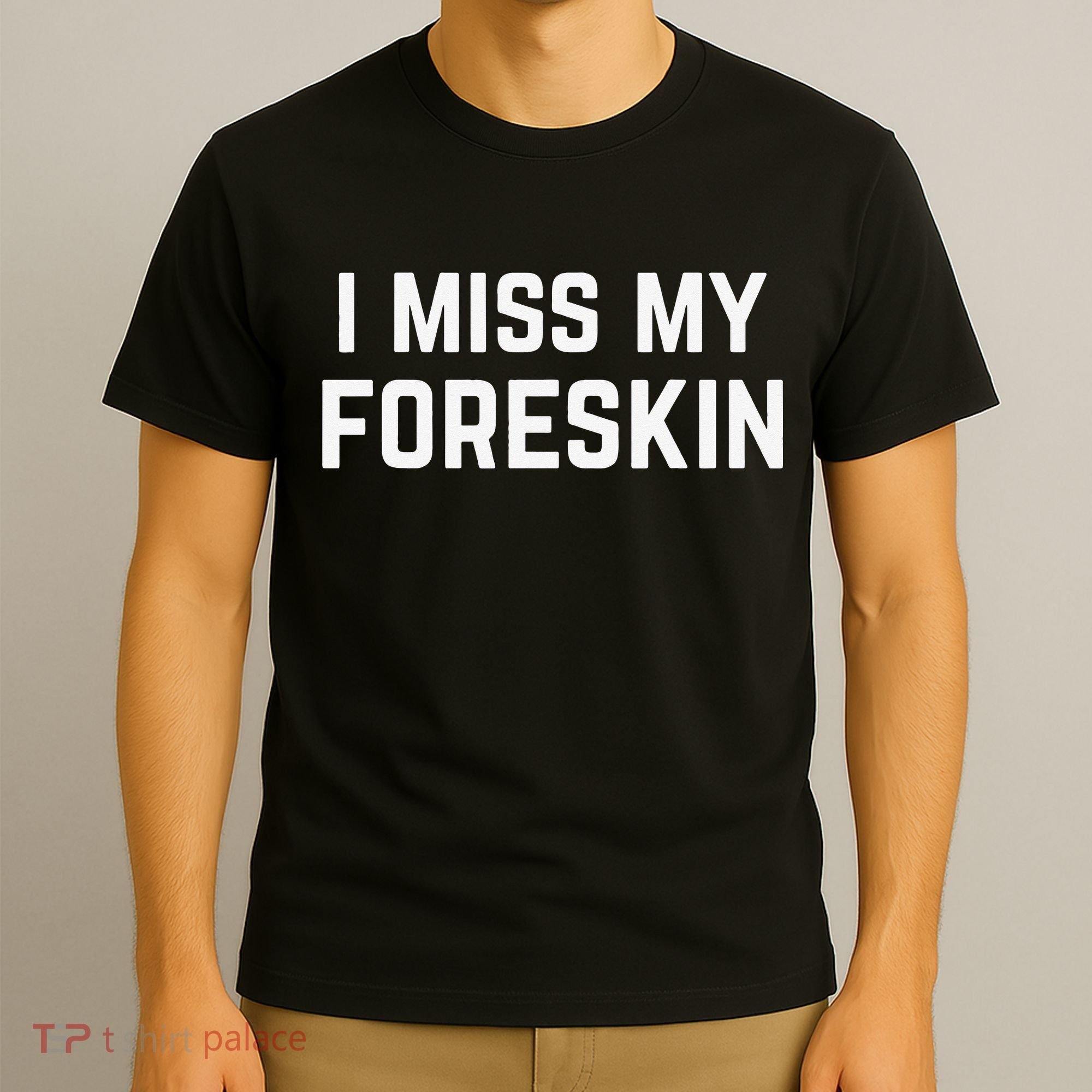 I Miss My Foreskin Funny Quote T-Shirt
