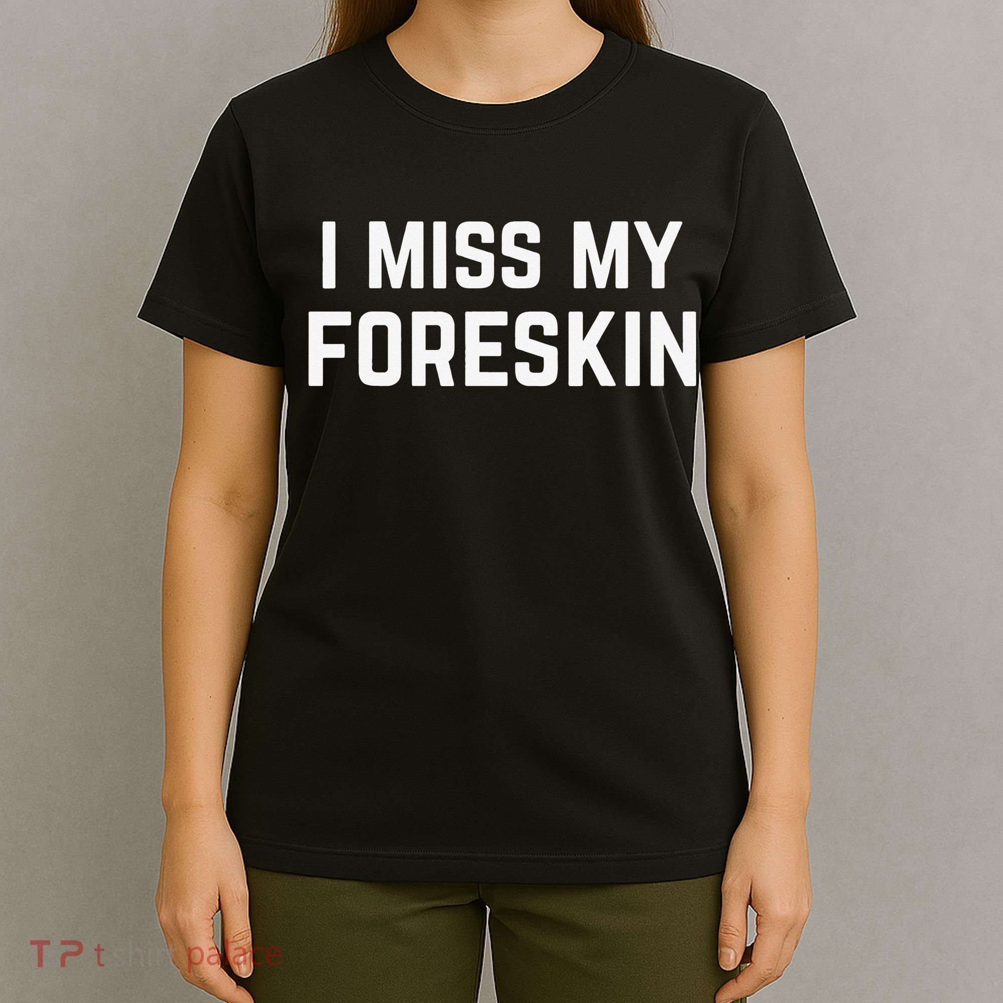 I Miss My Foreskin Funny Quote T-Shirt