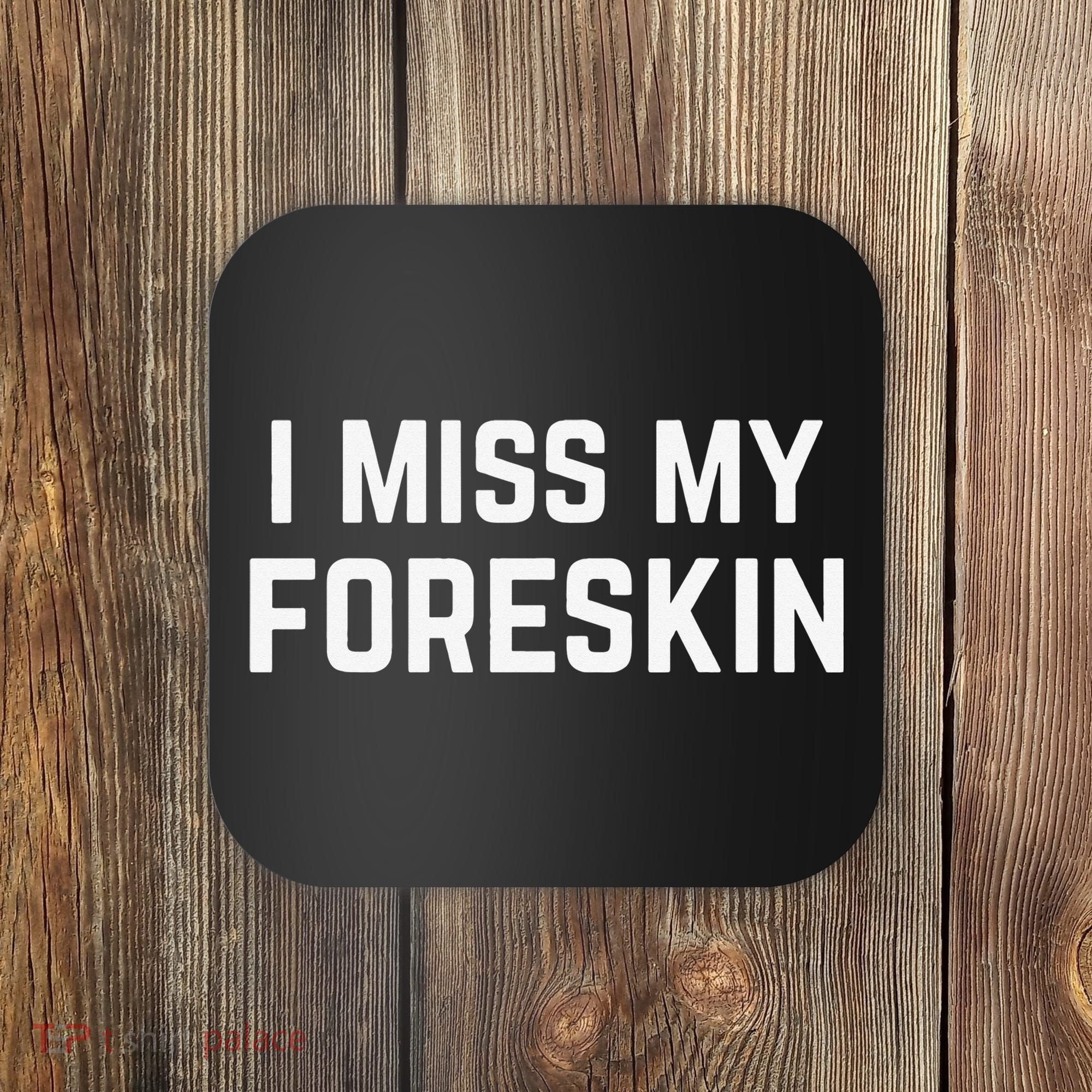 I Miss My Foreskin Funny Quote Coaster
