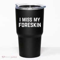 I Miss My Foreskin Funny Quote Tumbler thumb 0