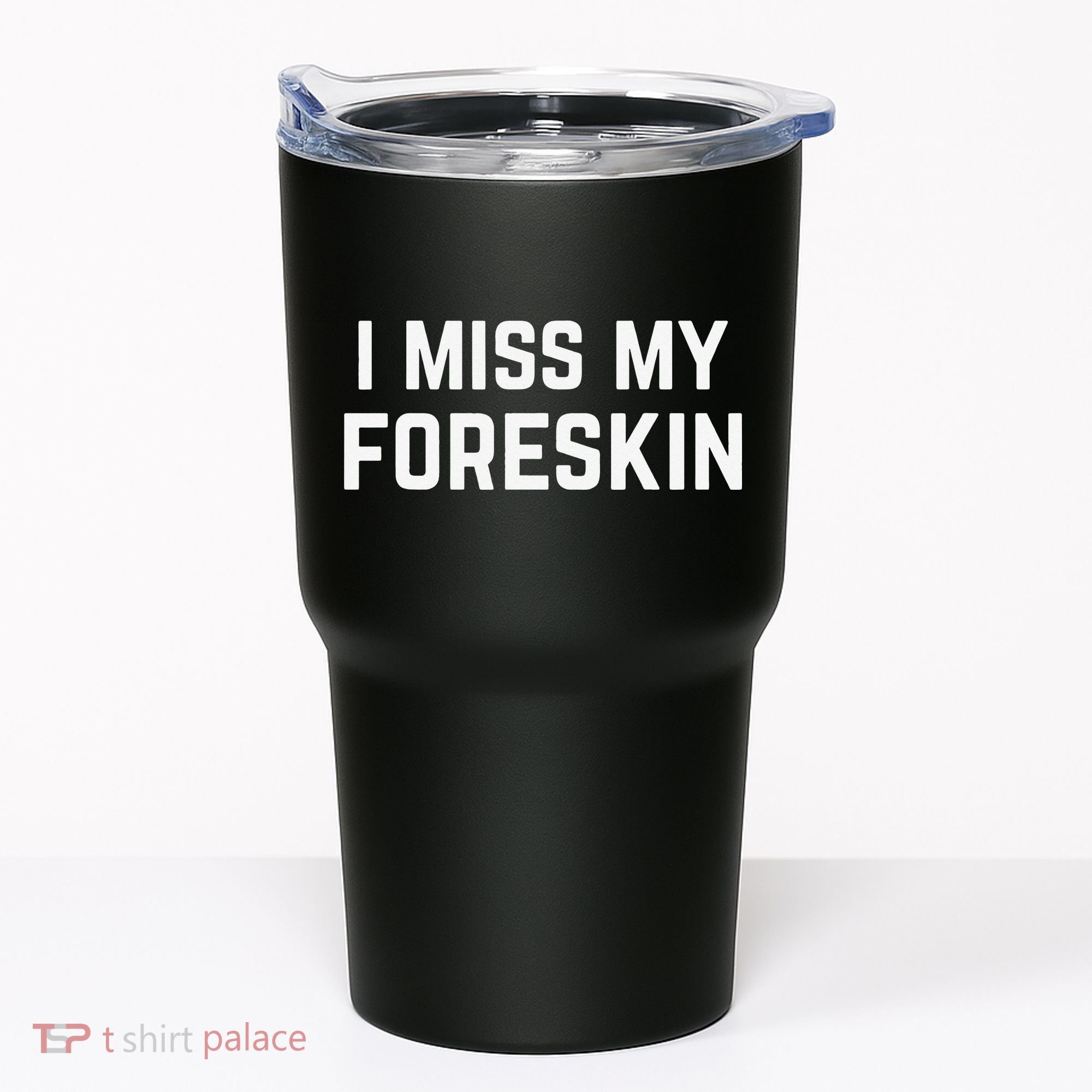 I Miss My Foreskin Funny Quote Tumbler
