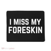 I Miss My Foreskin Funny Quote Mousepad thumb 0