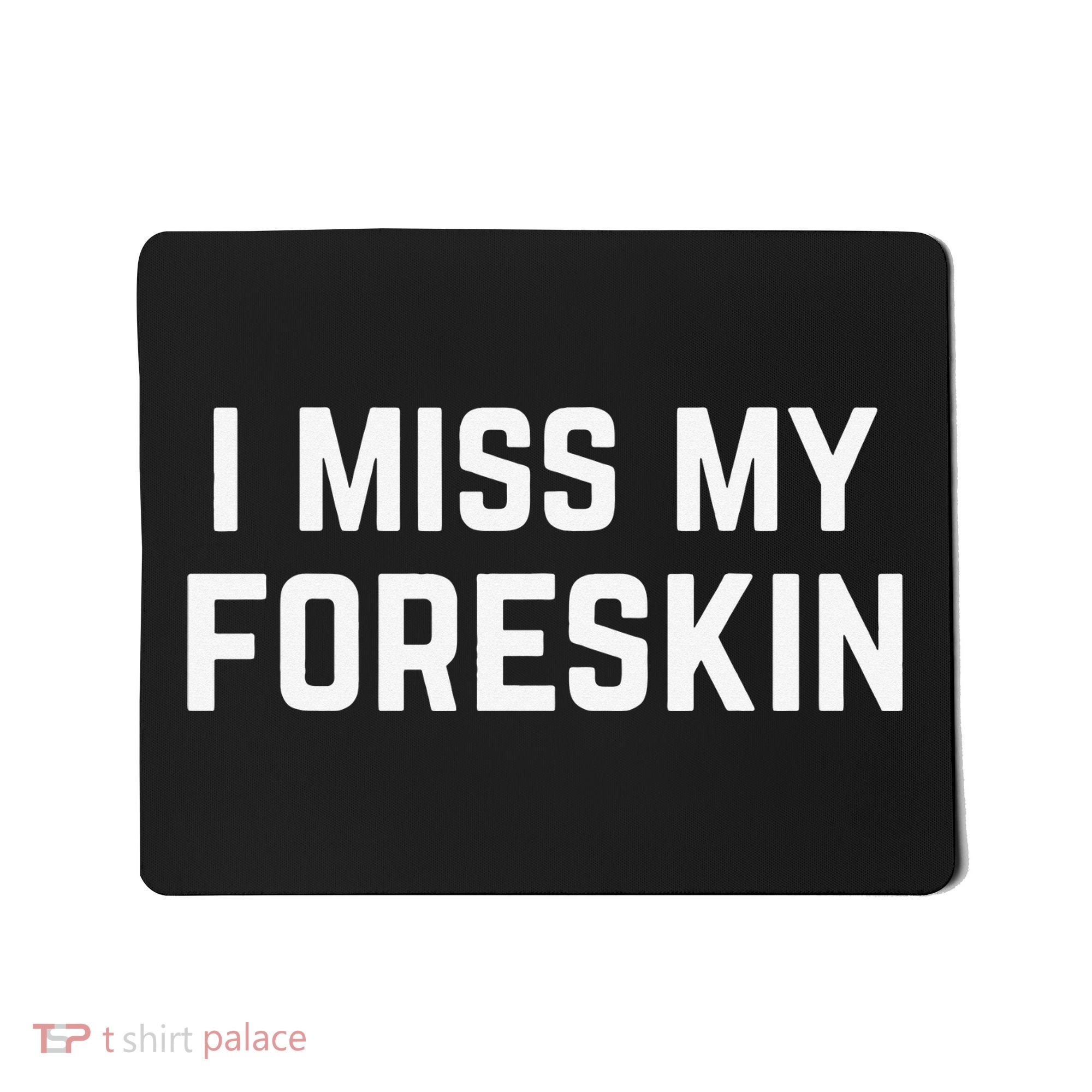 I Miss My Foreskin Funny Quote Mousepad