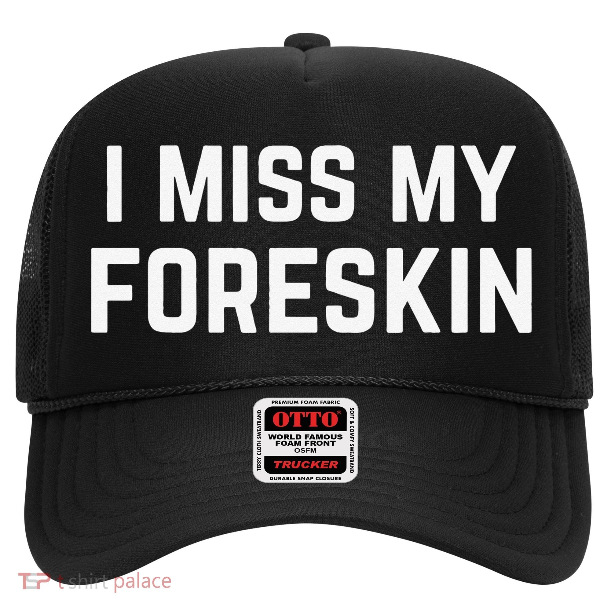I Miss My Foreskin Funny Quote Hat