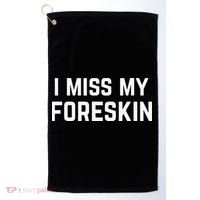 I Miss My Foreskin Funny Quote Golf Towel thumb 0