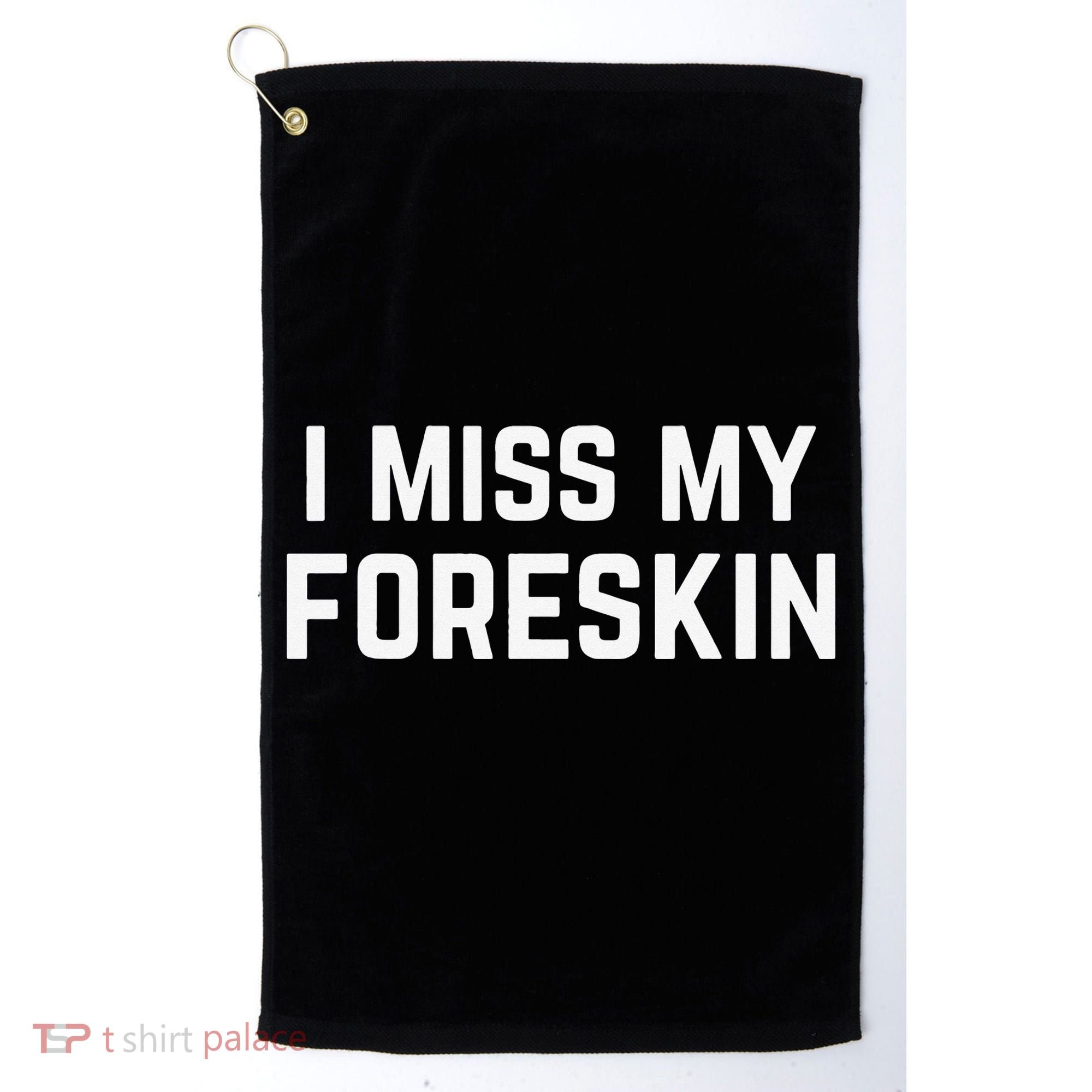 I Miss My Foreskin Funny Quote Golf Towel