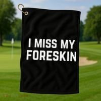 I Miss My Foreskin Funny Quote Golf Towel thumb 1
