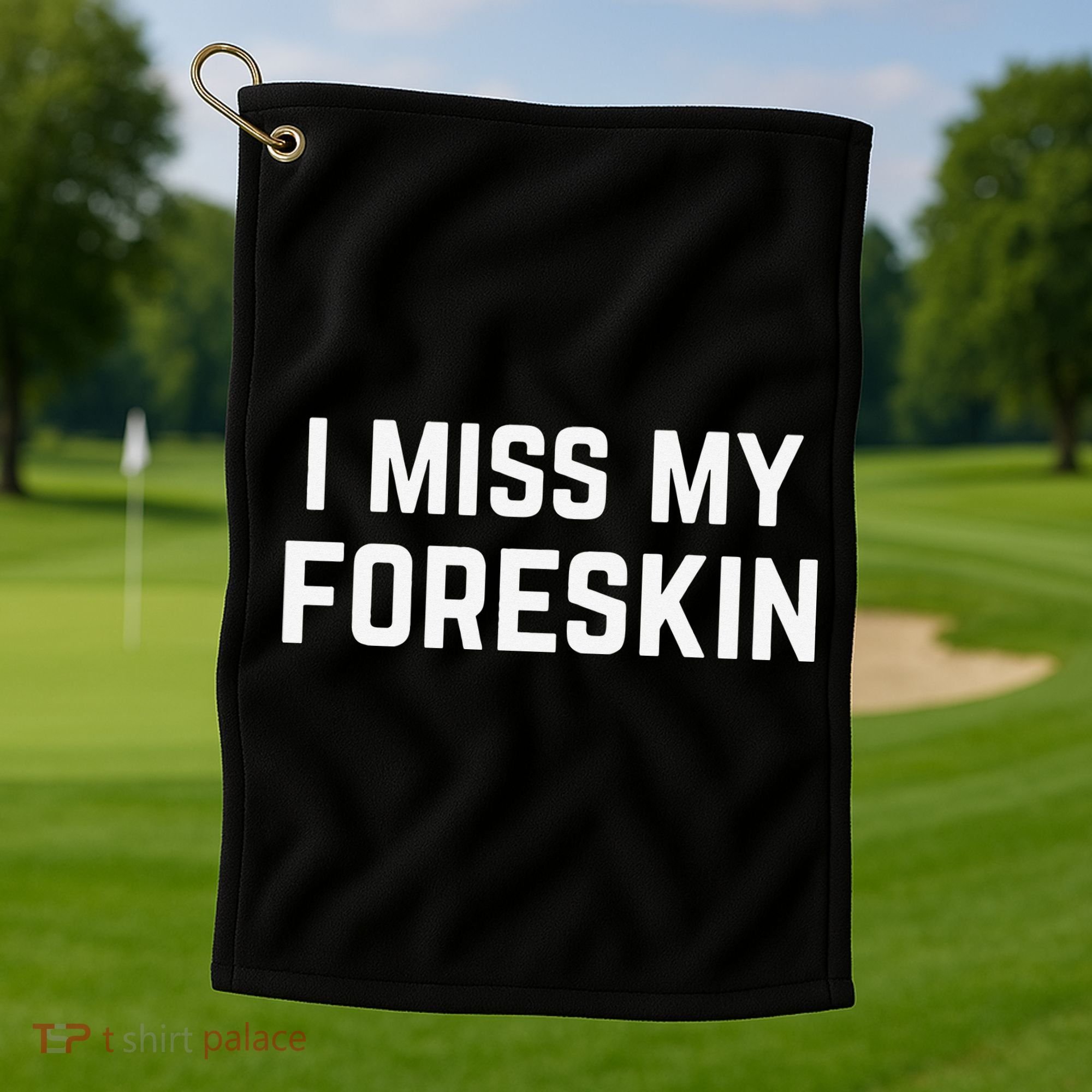 I Miss My Foreskin Funny Quote Golf Towel