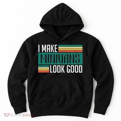 I Make Minivans Look Good Hoodie