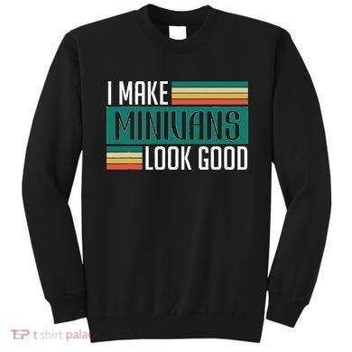 I Make Minivans Look Good Sweatshirt
