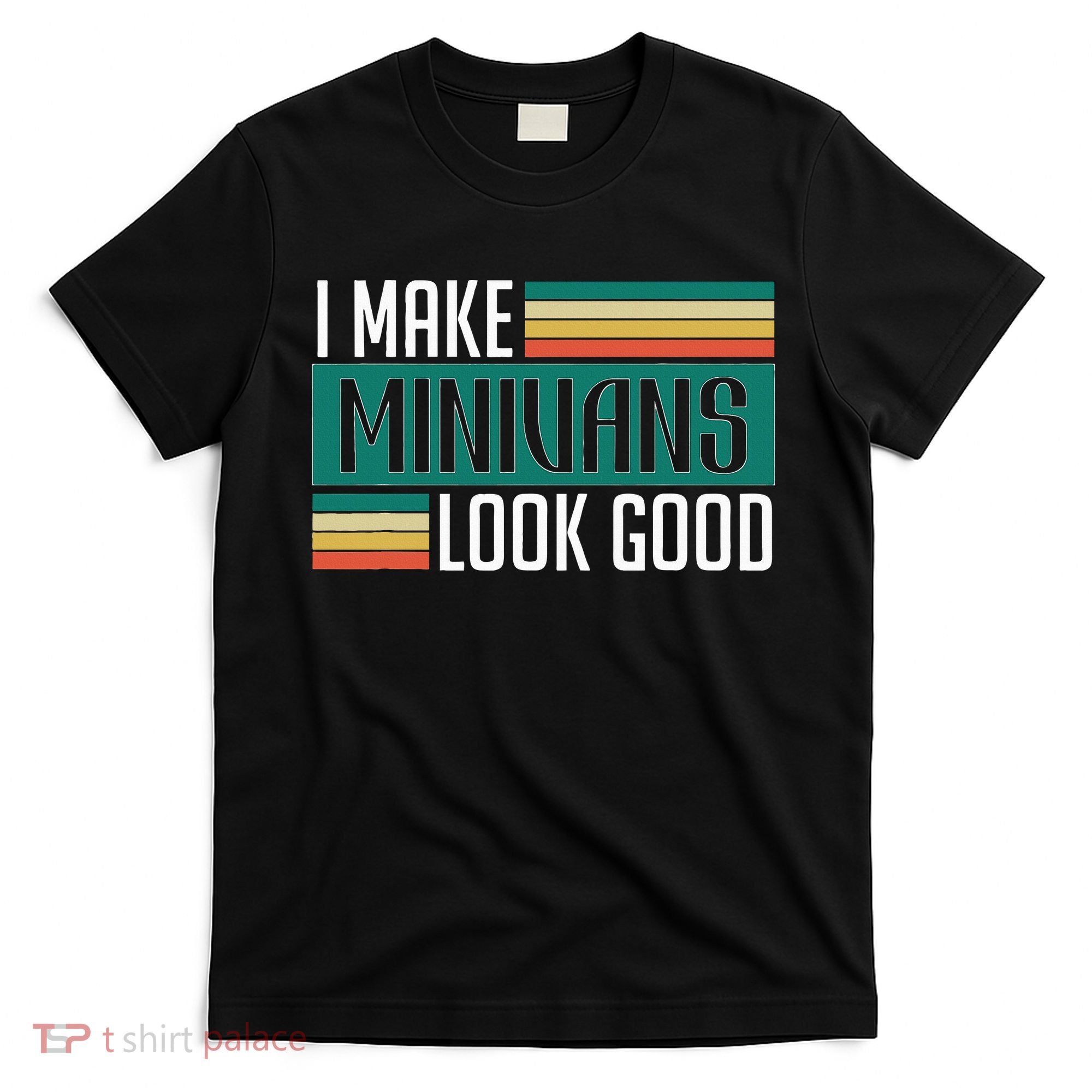 I Make Minivans Look Good T-Shirt