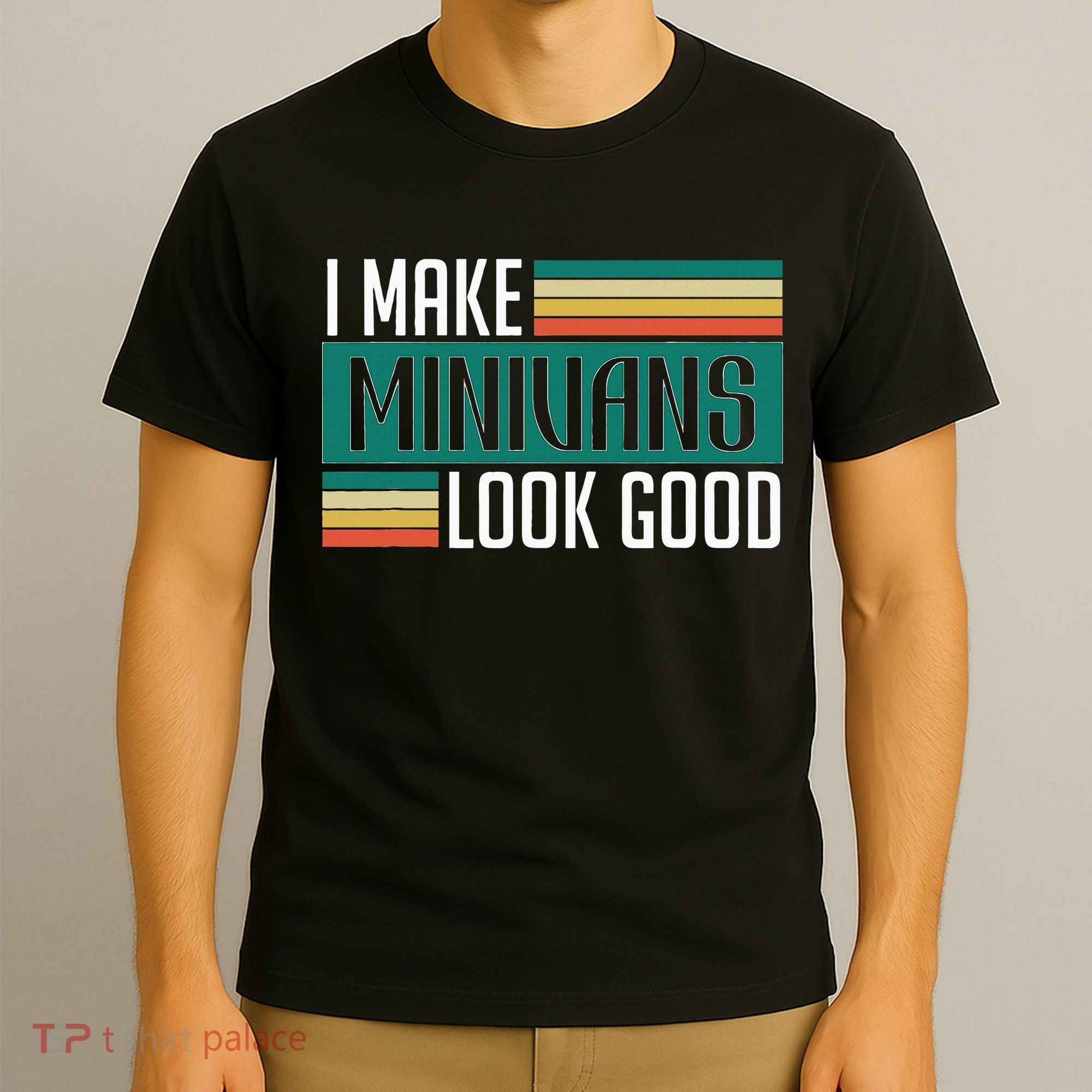 I Make Minivans Look Good T-Shirt