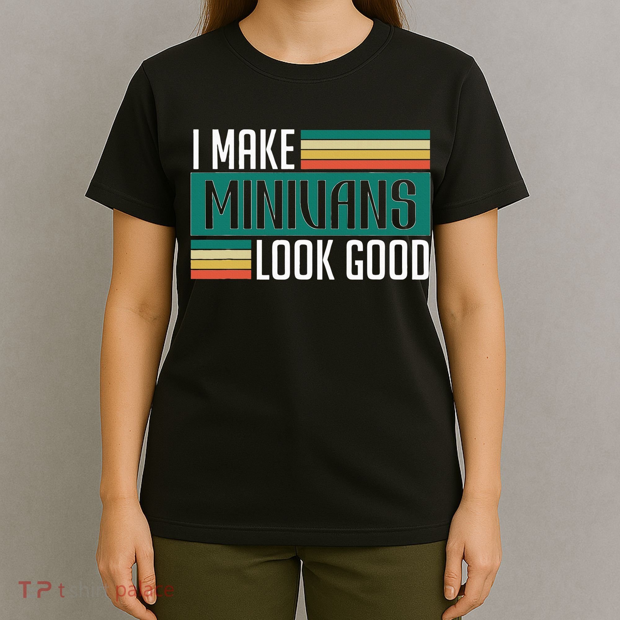 I Make Minivans Look Good T-Shirt