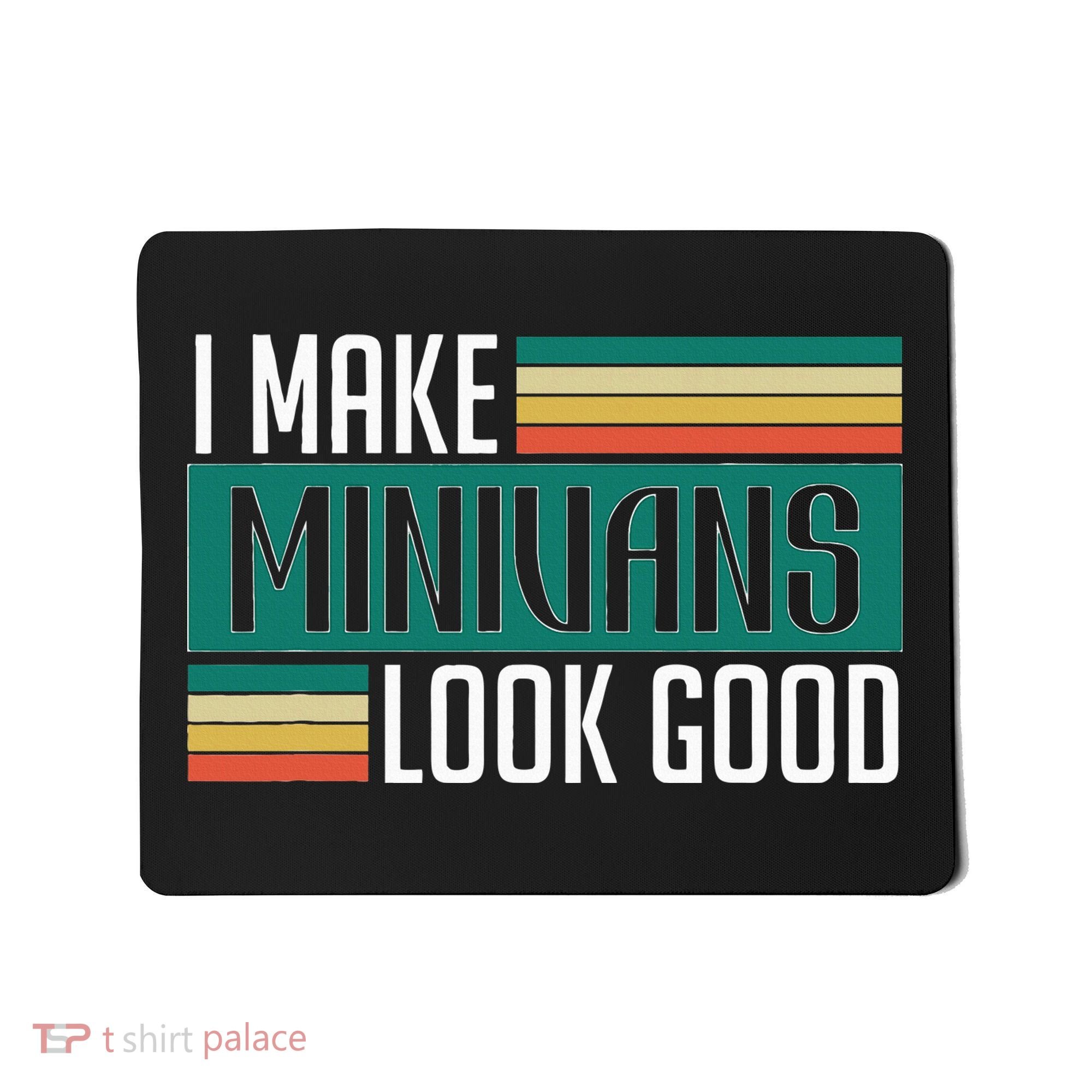 I Make Minivans Look Good Mousepad
