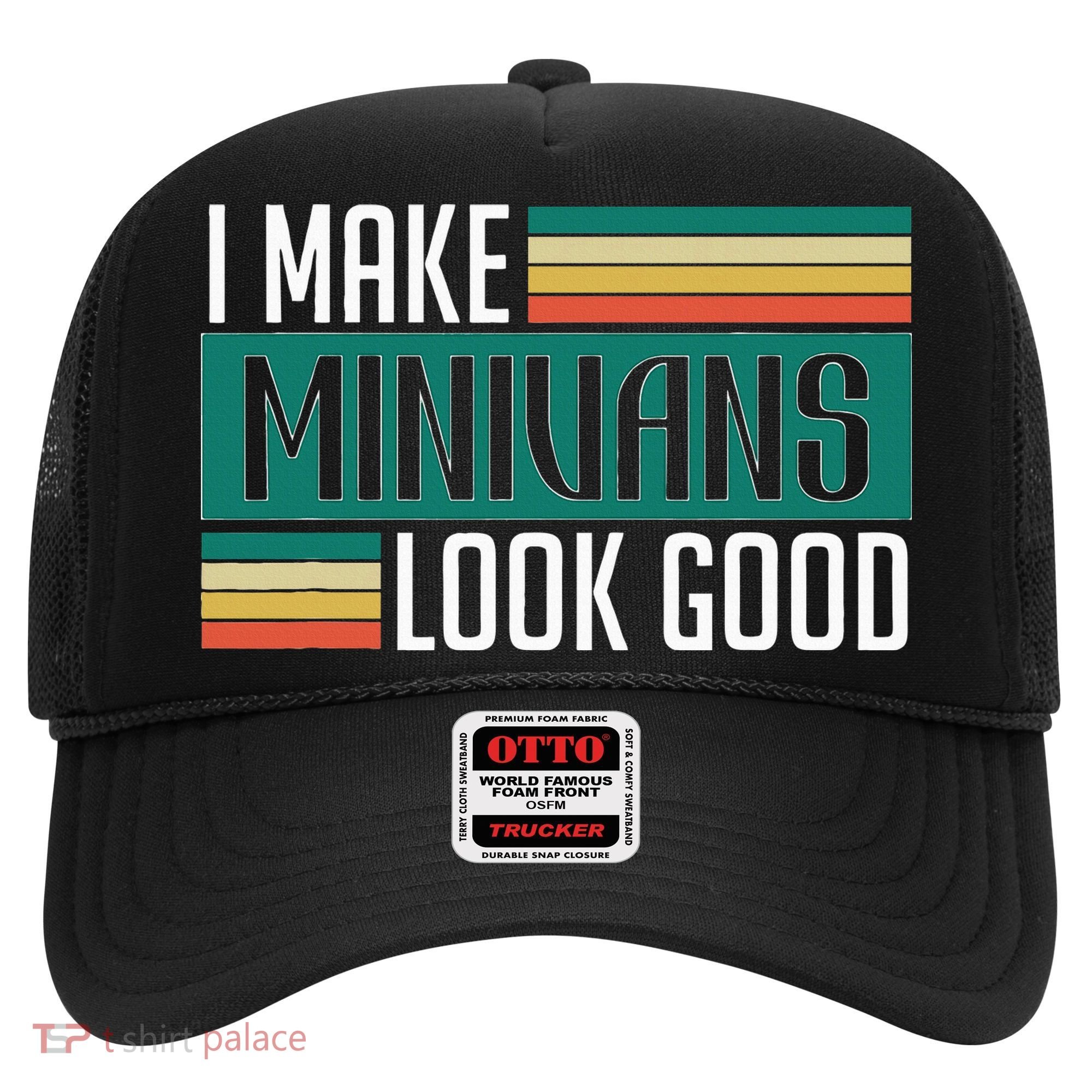 I Make Minivans Look Good Hat
