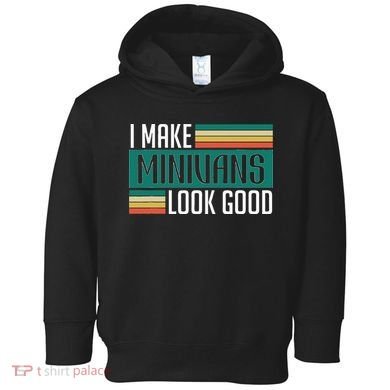 I Make Minivans Look Good Toddler Hoodie