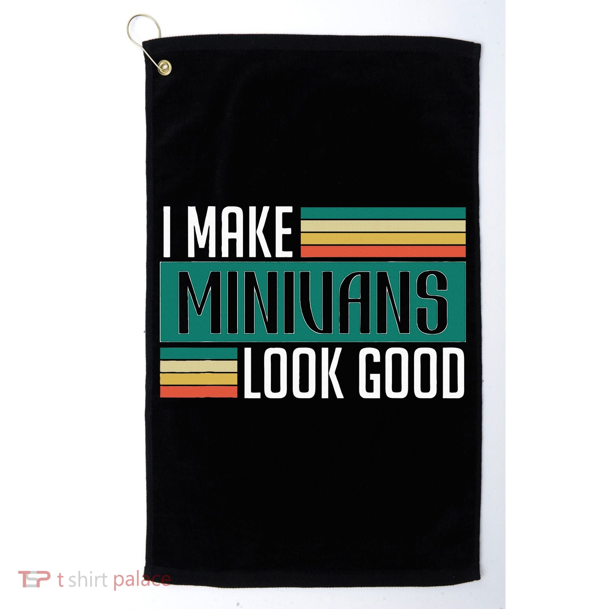 I Make Minivans Look Good Golf Towel