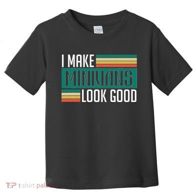 I Make Minivans Look Good Toddler T-Shirt