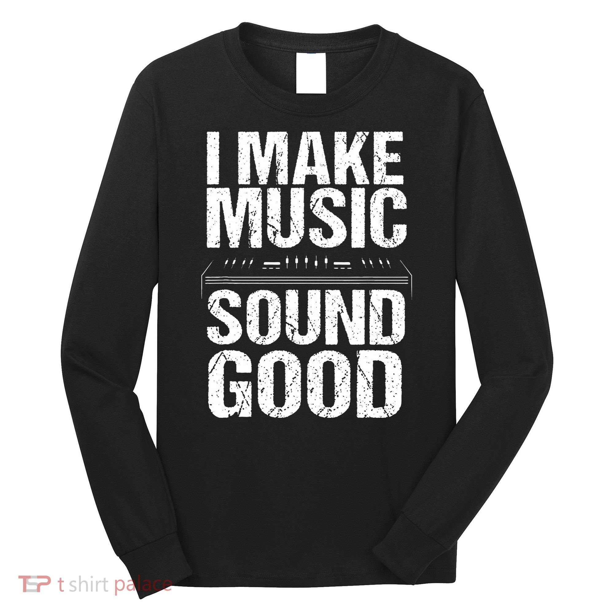 I Make Music Sound So Good Audio Sound Engineer Recording Long Sleeve Shirt