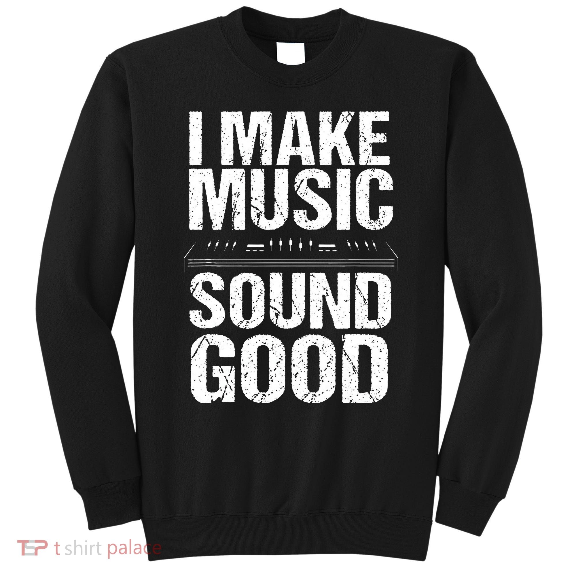 I Make Music Sound So Good Audio Sound Engineer Recording Sweatshirt