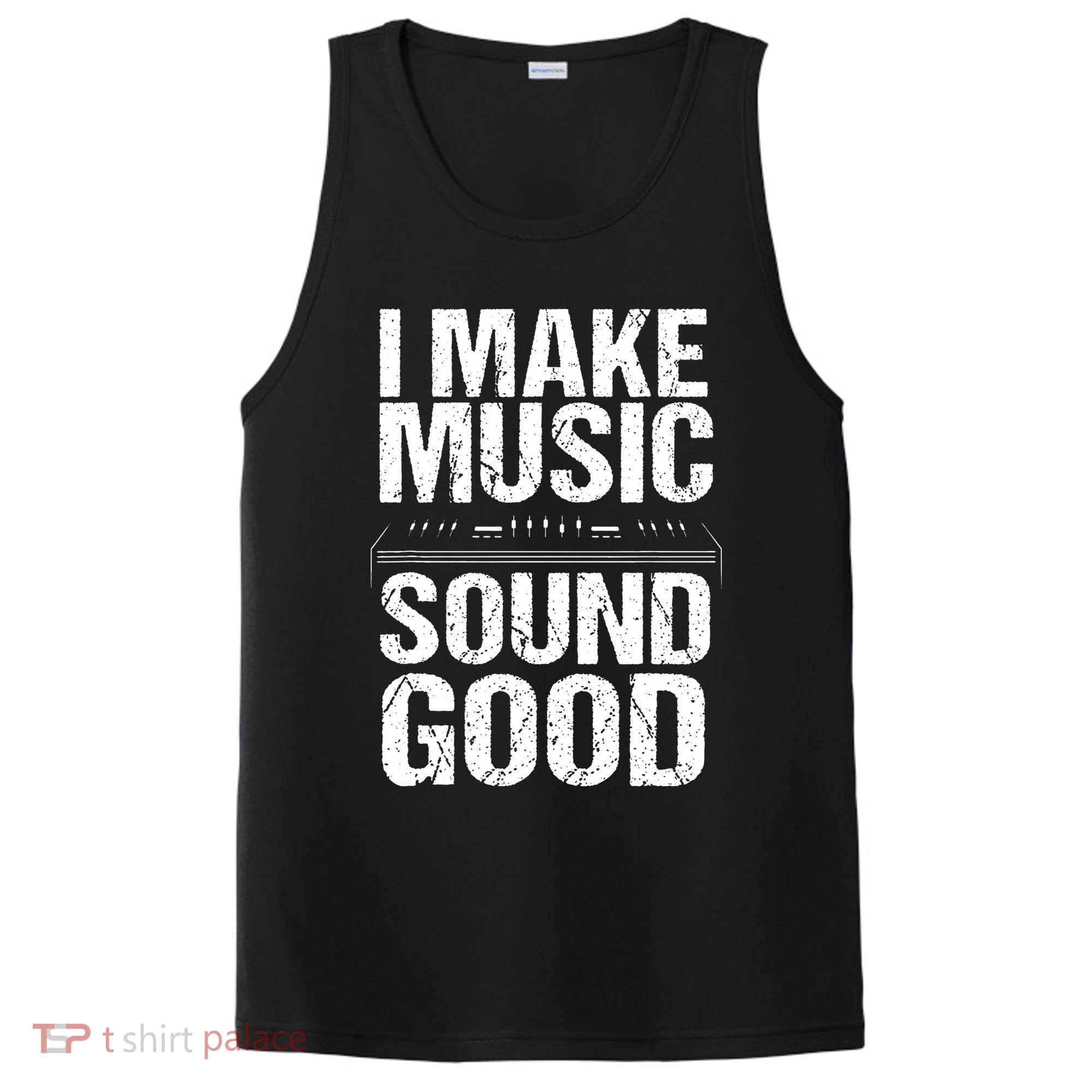 I Make Music Sound So Good Audio Sound Engineer Recording PosiCharge Competitor Tank