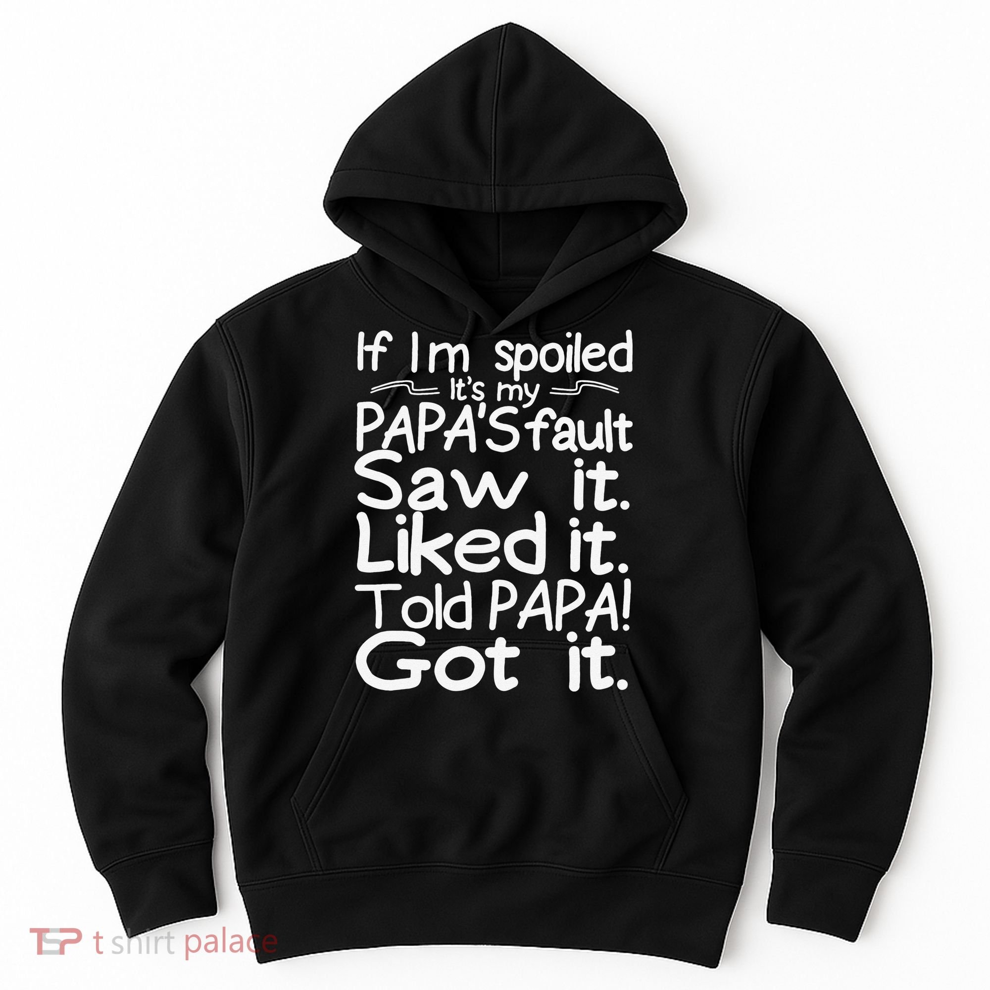 If I_m Spoiled Its My Papa_s Fault Saw It Liked It Told Papa Hoodie