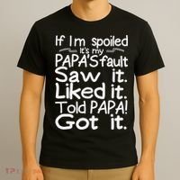 If I_m Spoiled Its My Papa_s Fault Saw It Liked It Told Papa T-Shirt thumb 3