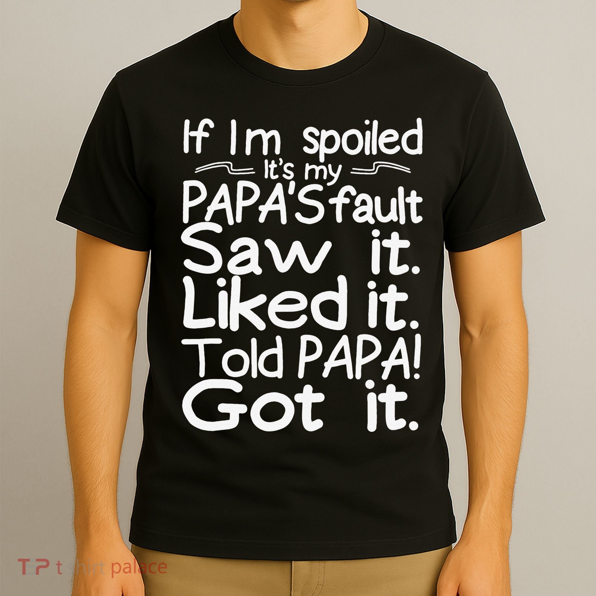 If I_m Spoiled Its My Papa_s Fault Saw It Liked It Told Papa T-Shirt