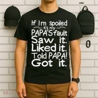 If I_m Spoiled Its My Papa_s Fault Saw It Liked It Told Papa T-Shirt thumb 6