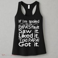 If I_m Spoiled Its My Papa_s Fault Saw It Liked It Told Papa Women's Tank Top thumb 3