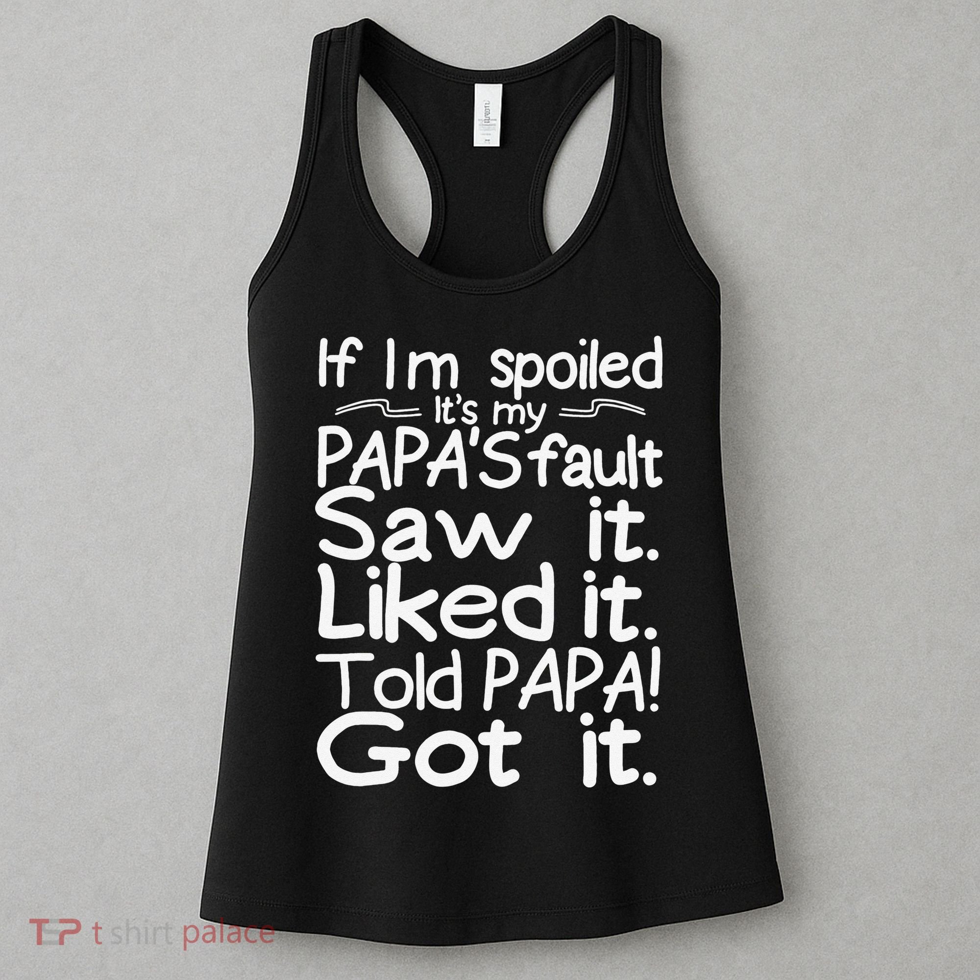 If I_m Spoiled Its My Papa_s Fault Saw It Liked It Told Papa Women's Tank Top