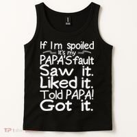 If I_m Spoiled Its My Papa_s Fault Saw It Liked It Told Papa Tank Top thumb 2