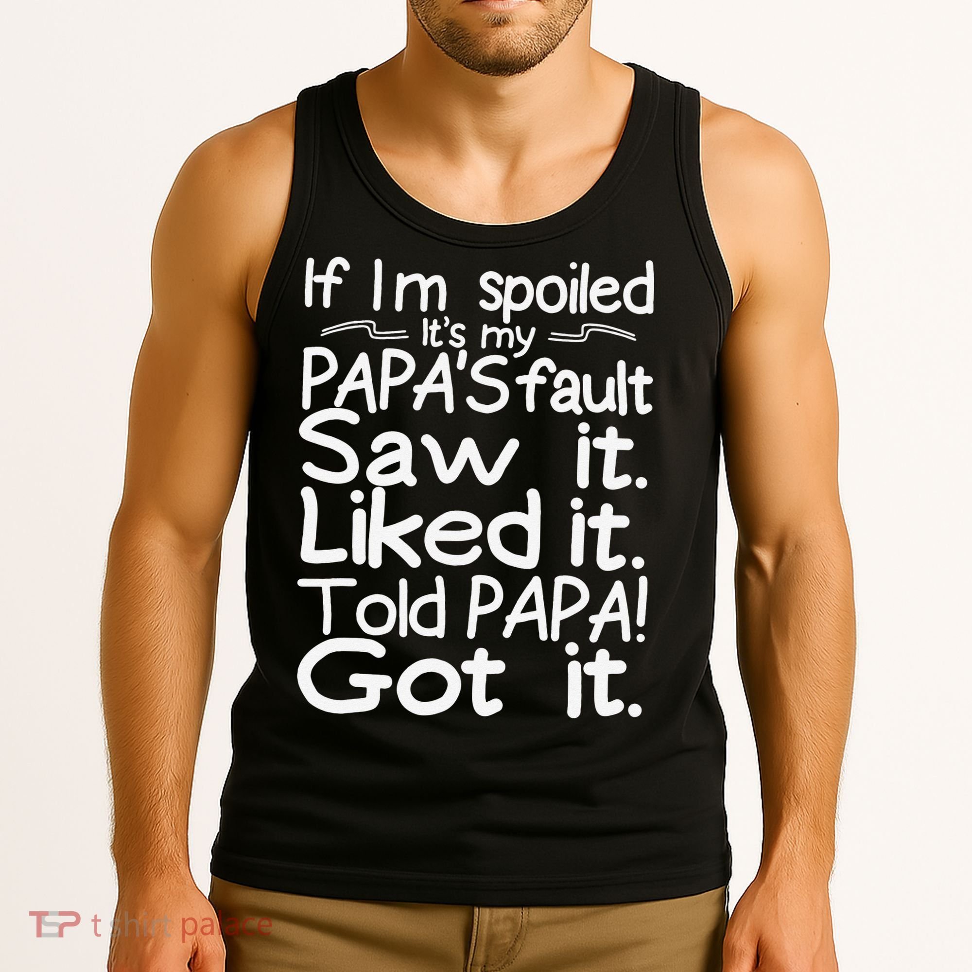 If I_m Spoiled Its My Papa_s Fault Saw It Liked It Told Papa Tank Top