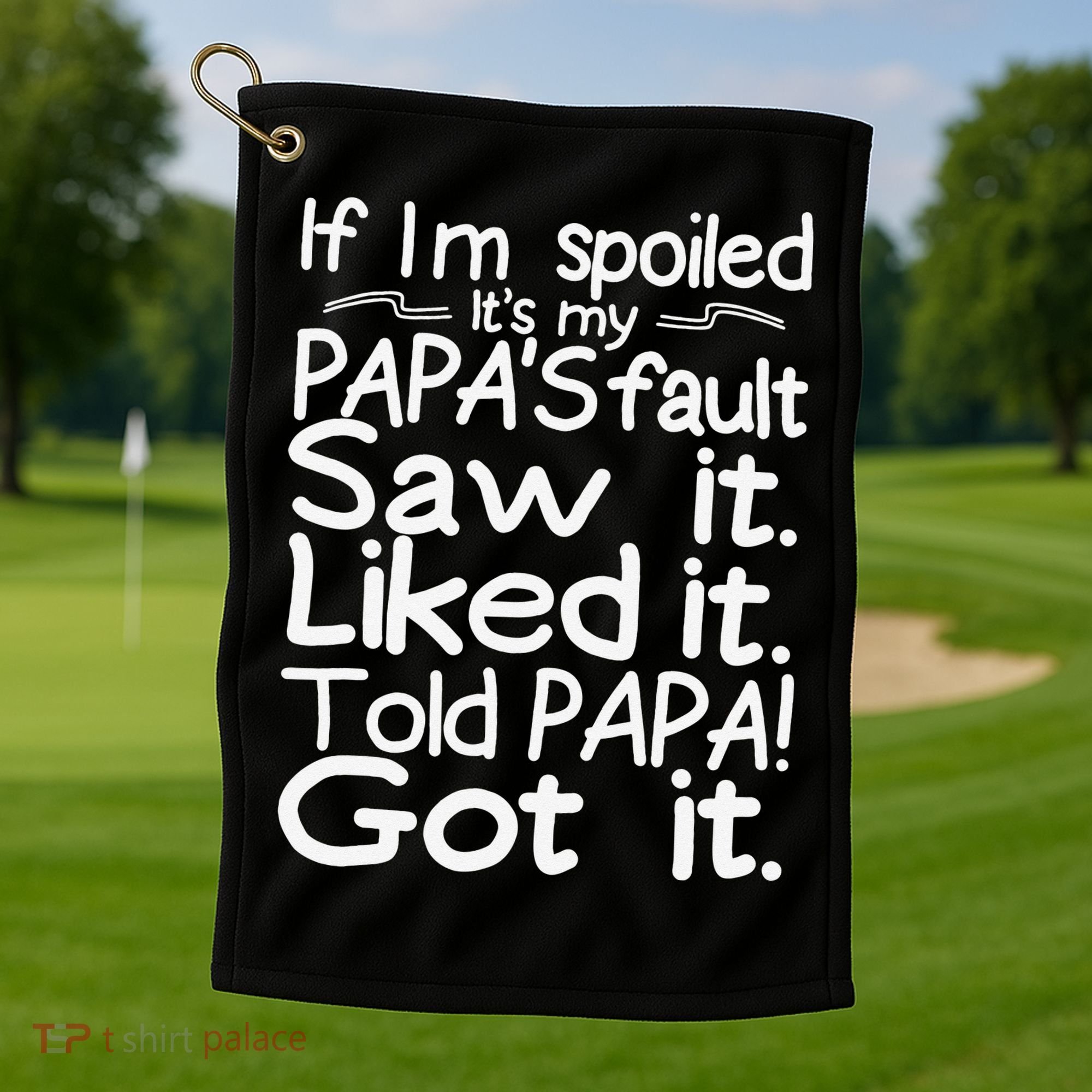 If I_m Spoiled Its My Papa_s Fault Saw It Liked It Told Papa Golf Towel