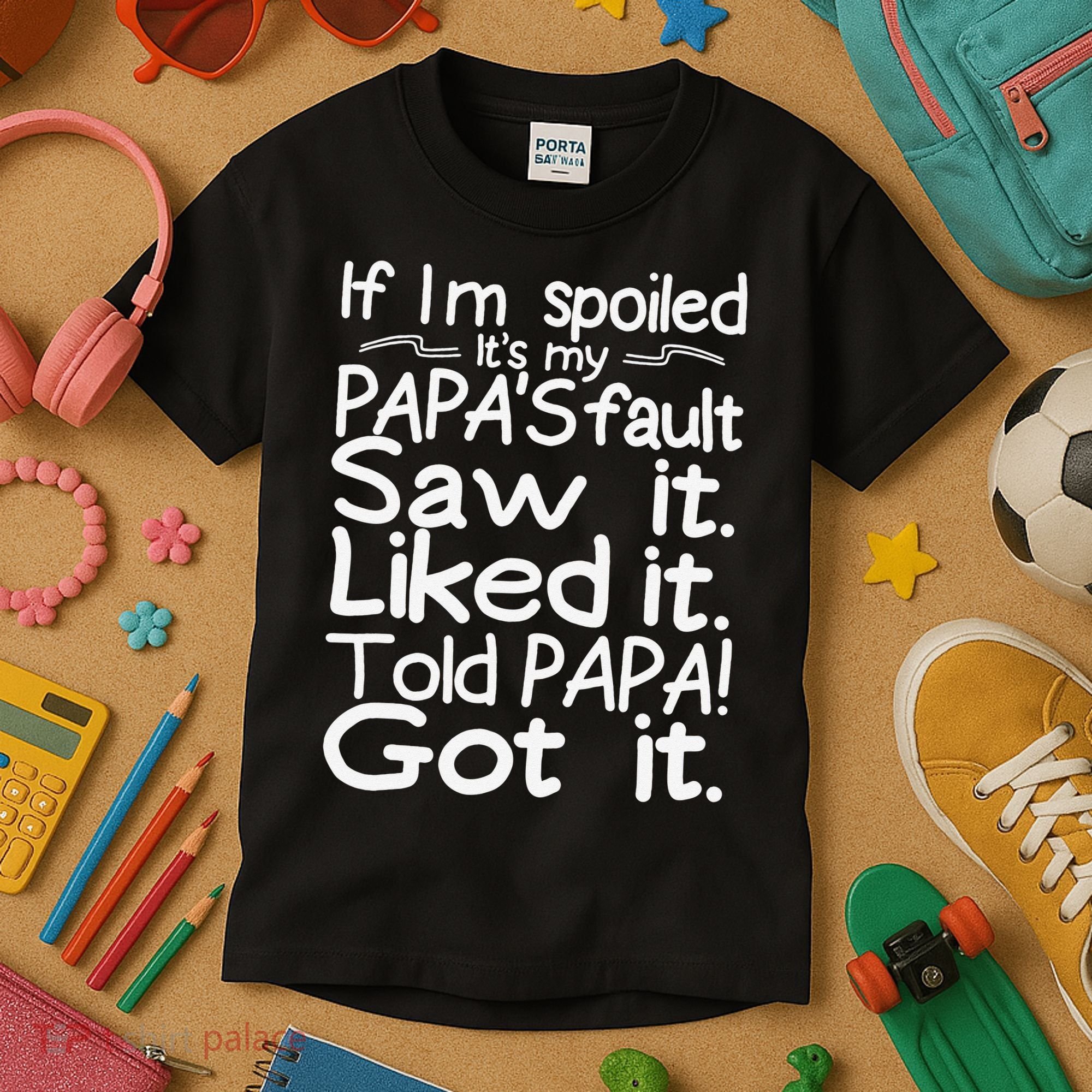 If I_m Spoiled Its My Papa_s Fault Saw It Liked It Told Papa Kids T-Shirt