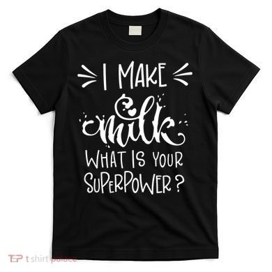 I Make Milk What Is Your Superpower? T-Shirt