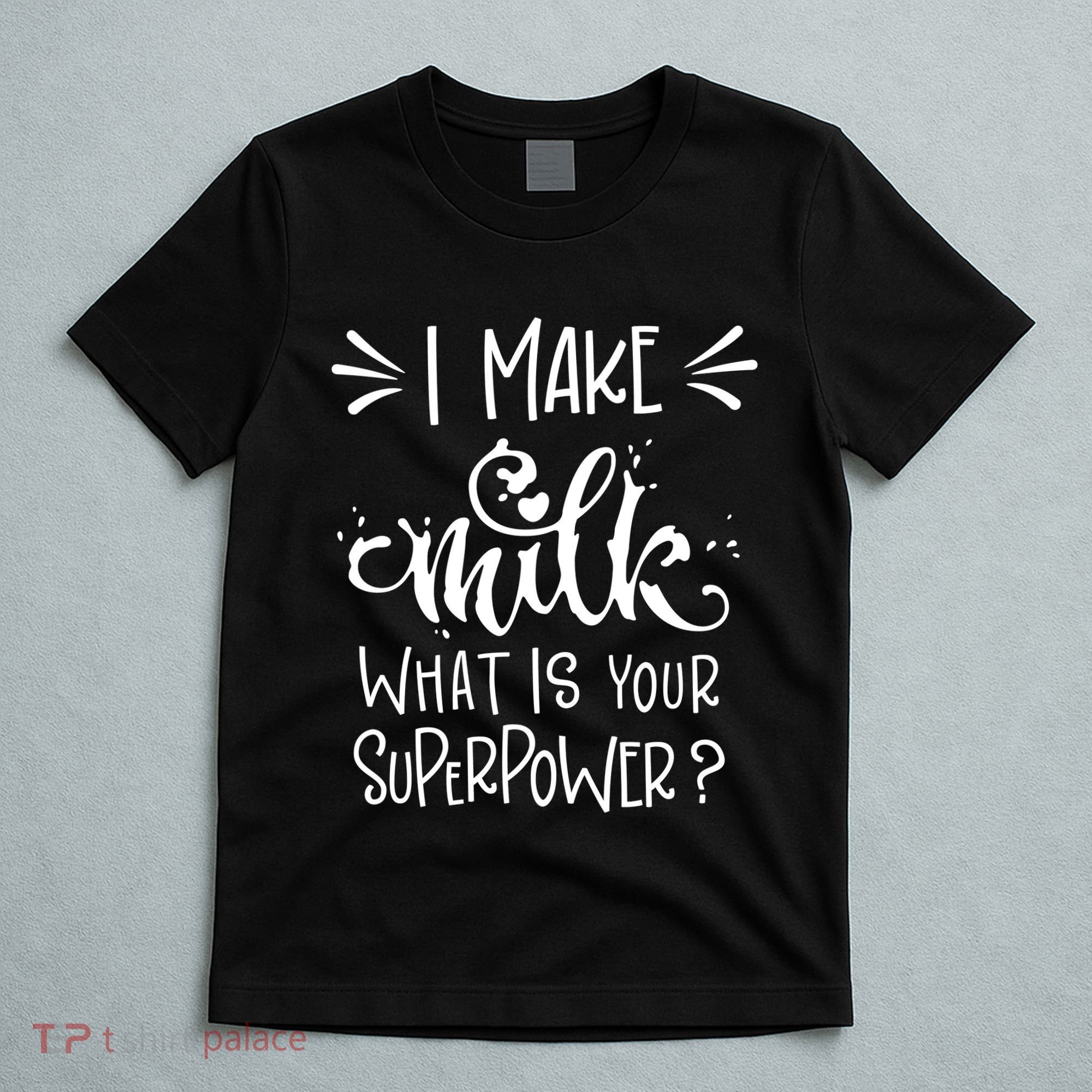 I Make Milk What Is Your Superpower? T-Shirt