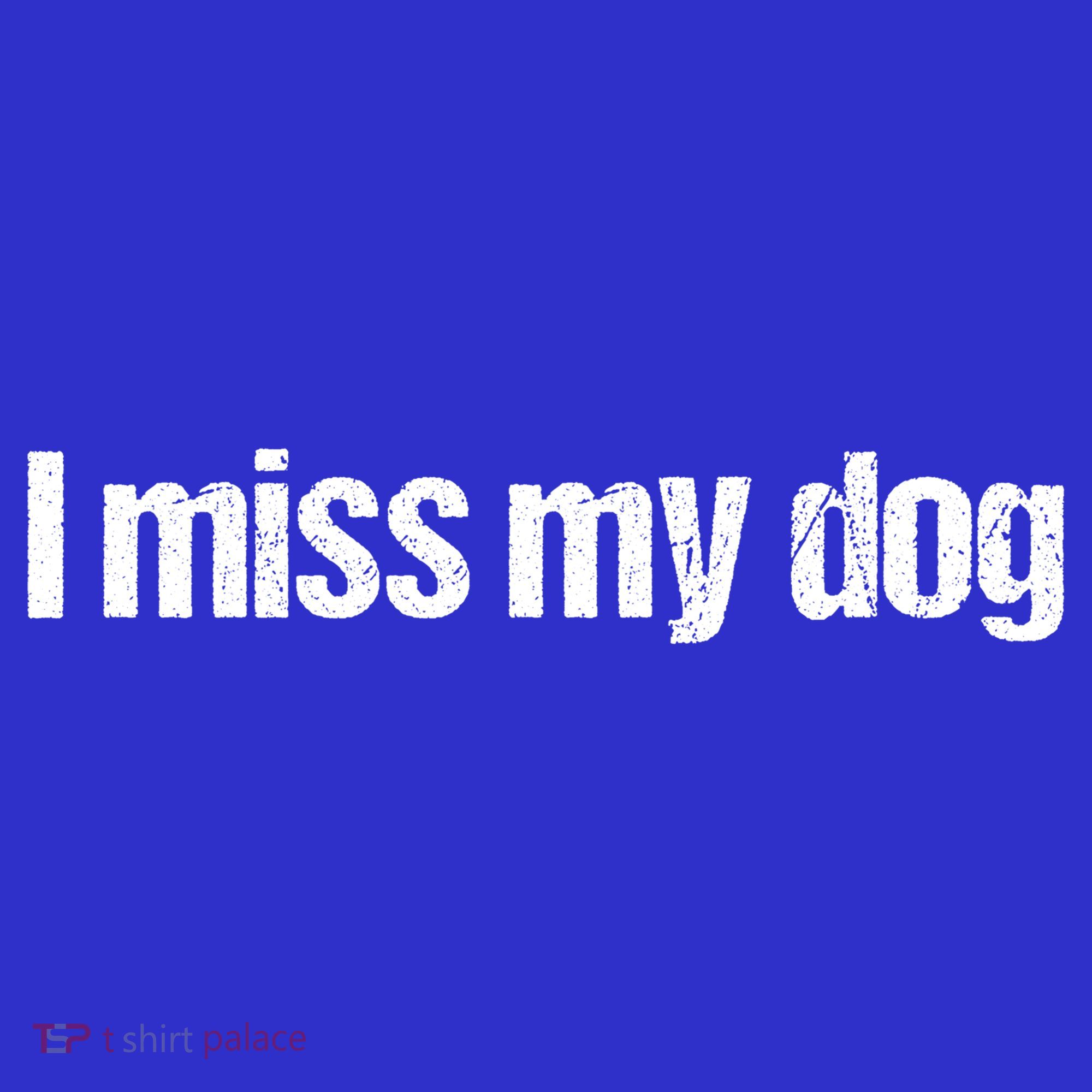 I Miss My Dog Funny Dog Lover Gift Distressed Vintage Text T-Shirt