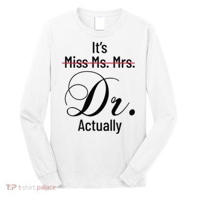 It's Miss Ms Mrs Dr Actually Doctor Graduation Long Sleeve Shirt