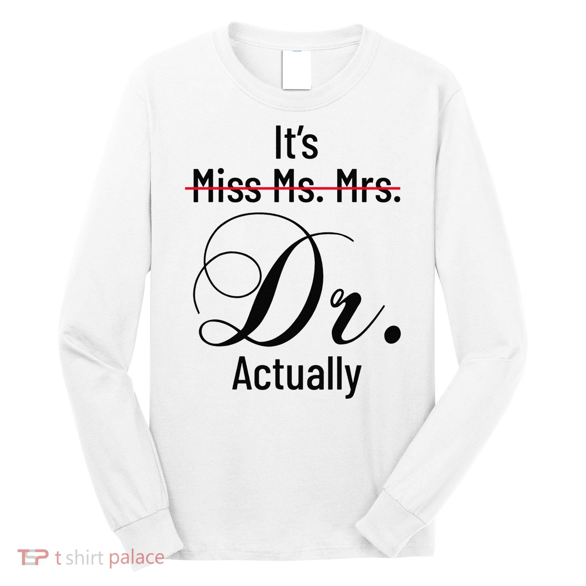 It's Miss Ms Mrs Dr Actually Doctor Graduation Long Sleeve Shirt