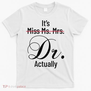It's Miss Ms Mrs Dr Actually Doctor Graduation T-Shirt