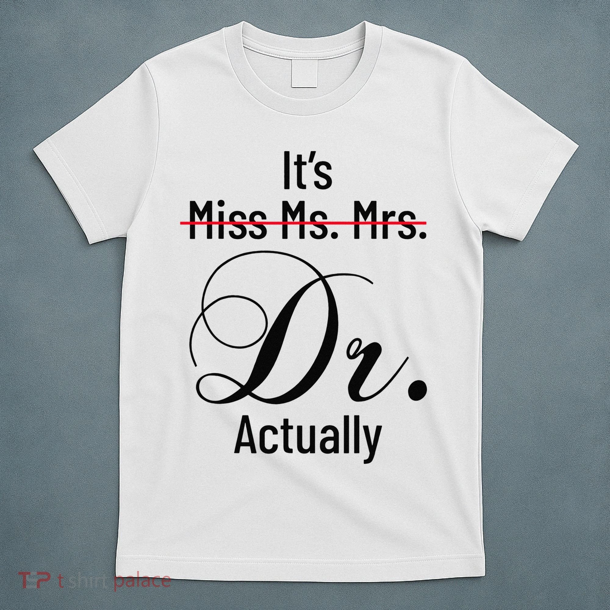 It's Miss Ms Mrs Dr Actually Doctor Graduation T-Shirt