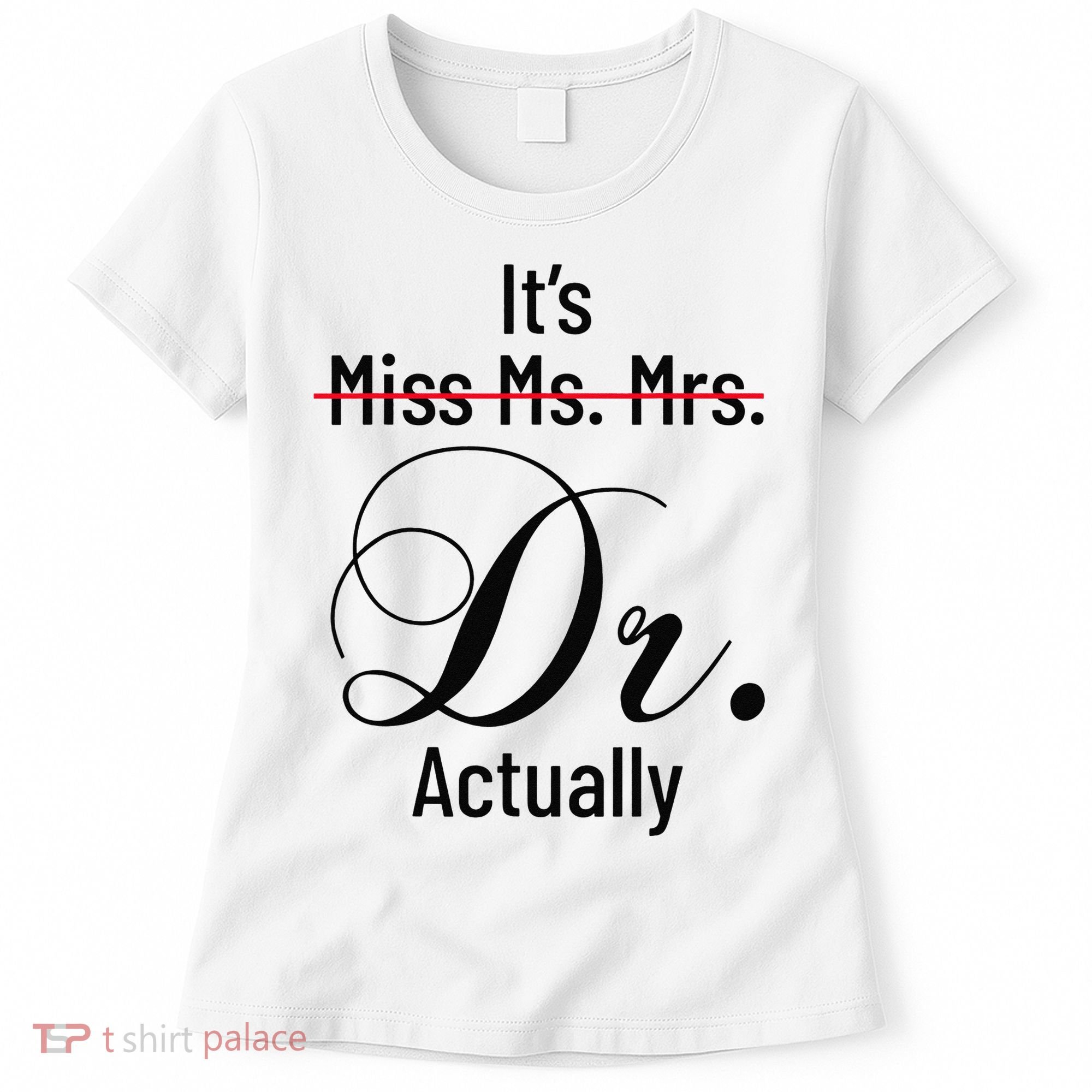 It's Miss Ms Mrs Dr Actually Doctor Graduation Women's T-Shirt
