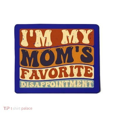 IM My MomS Favorite Disappointt Son Daughter Gift Mousepad