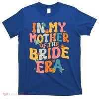 In My Mother Of The Bride Era Mother Of The Bride Funny Gift T-Shirt thumb 0
