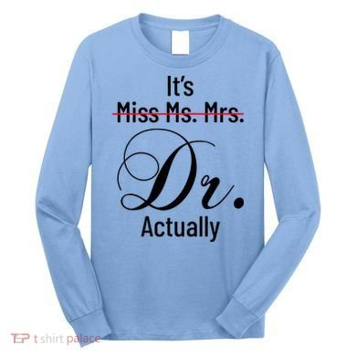It's Miss Ms Mrs Dr Actually Doctor Graduation Long Sleeve Shirt