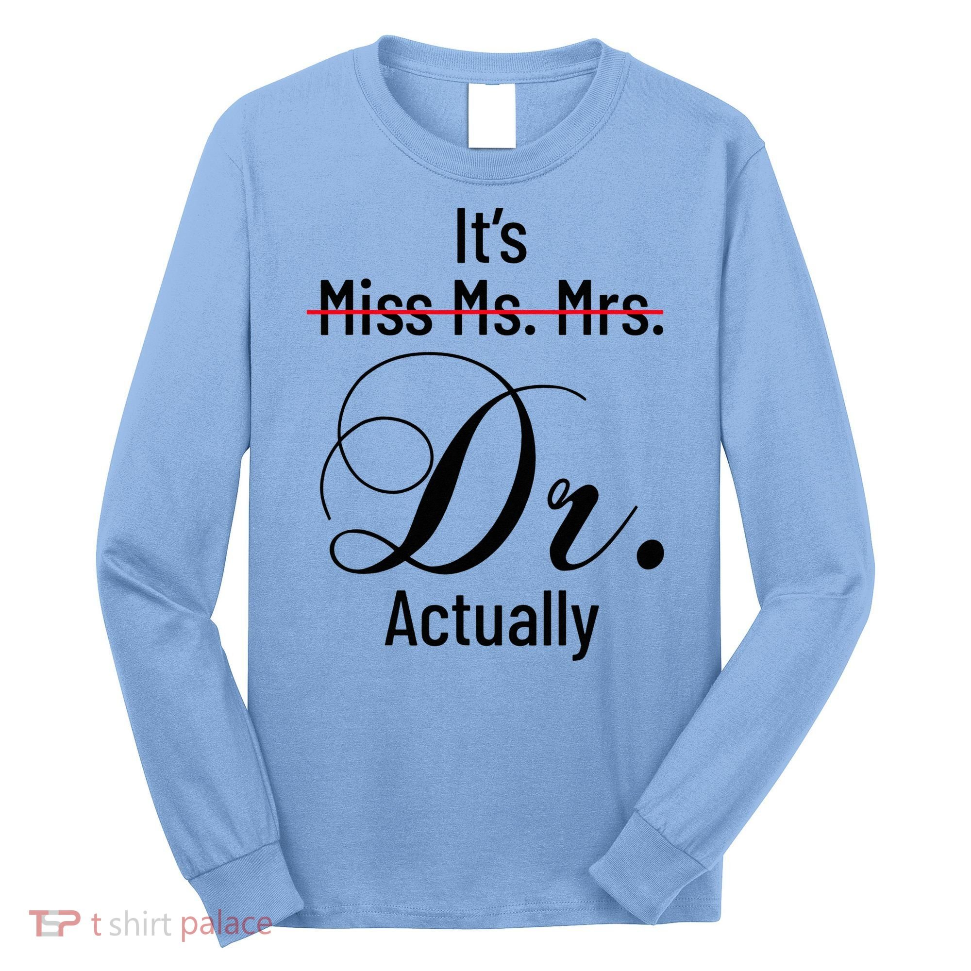 It's Miss Ms Mrs Dr Actually Doctor Graduation Long Sleeve Shirt