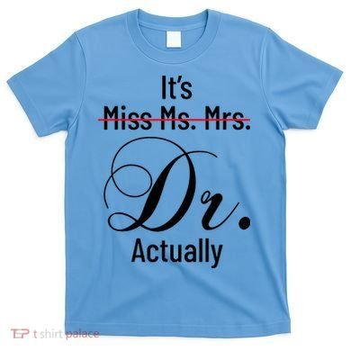 It's Miss Ms Mrs Dr Actually Doctor Graduation T-Shirt